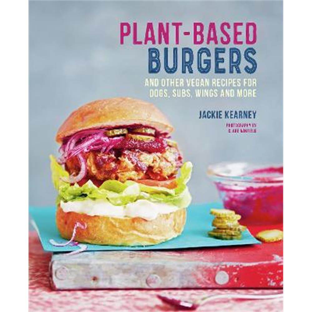 Plant-based Burgers: And Other Vegan Recipes for Dogs, Subs, Wings and More (Hardback) - Jackie Kearney